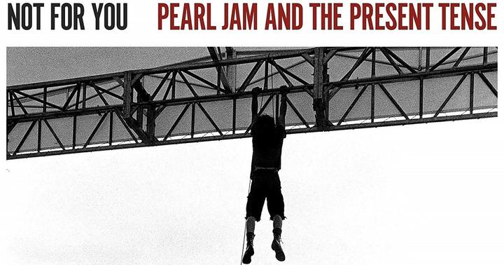 Not for You: Pearl Jam and the Present Tense